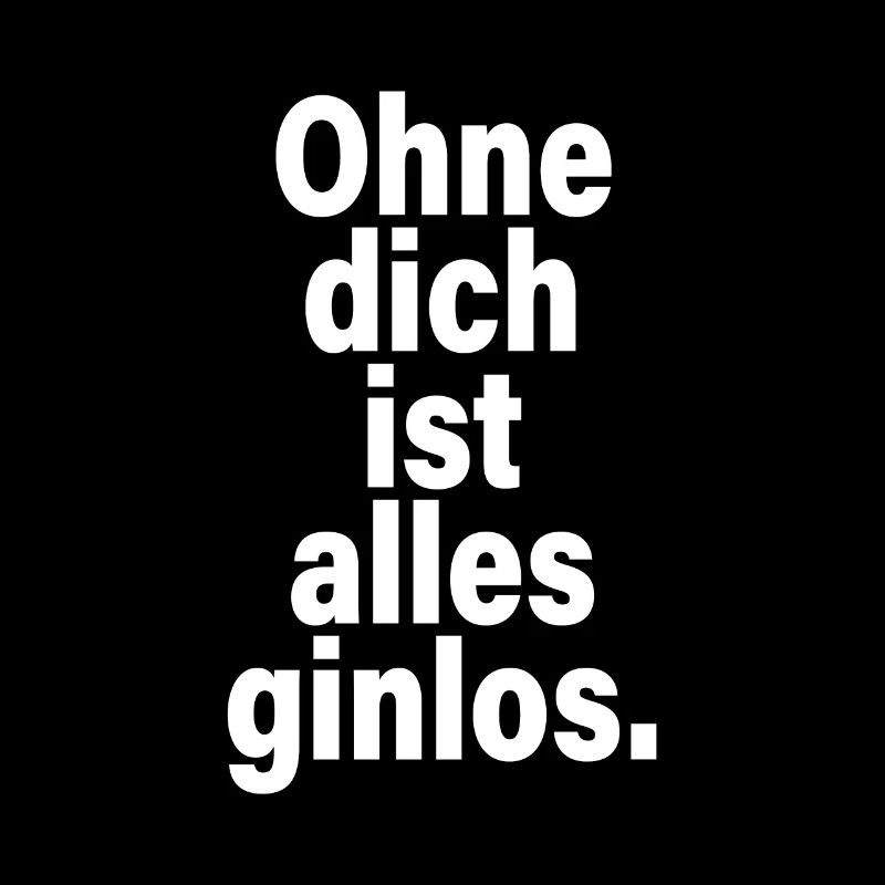Ohne Dich Ist Alles Ginlos Spruch Mit Liebe Gin