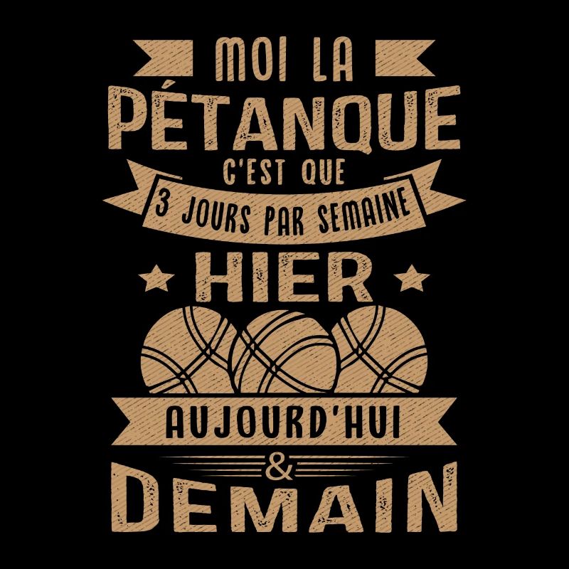 Moi la pétanque c'est que 3 jours par semaine