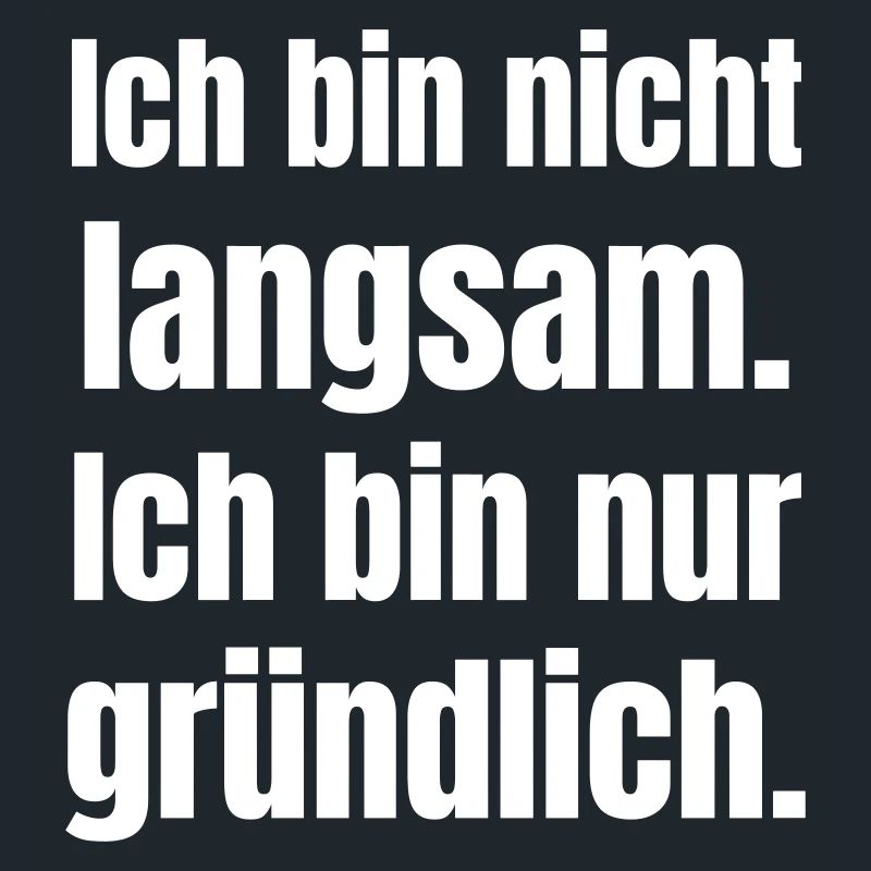 Ich bin nicht langsam gründlich