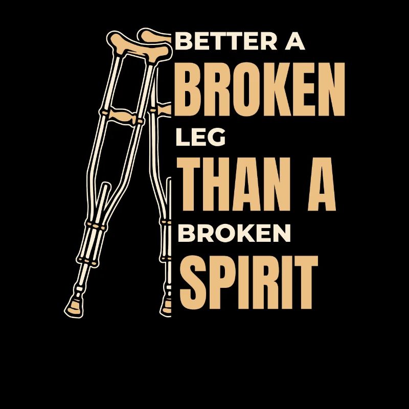 Better Broken Leg Than Broken Spirit Surgeon Bone