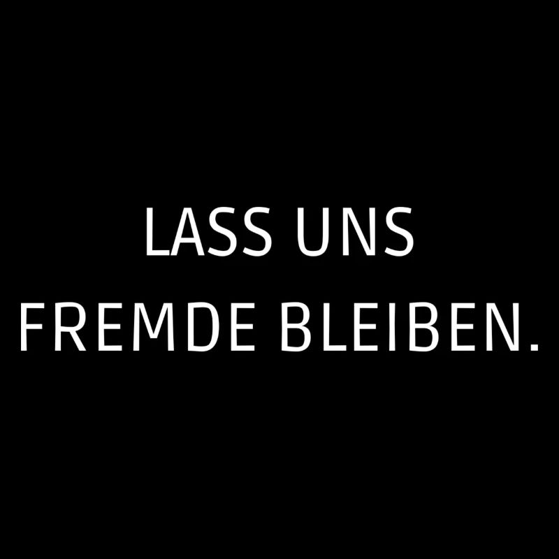 Lass uns fremde bleiben.