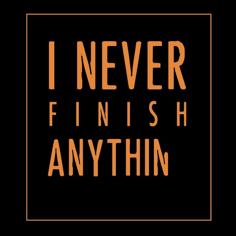 I Never Finish Anything