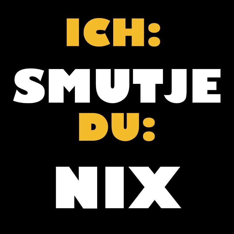 ICH SMUTJE DU NIX SEGELN MEER SCHIFF BOOT