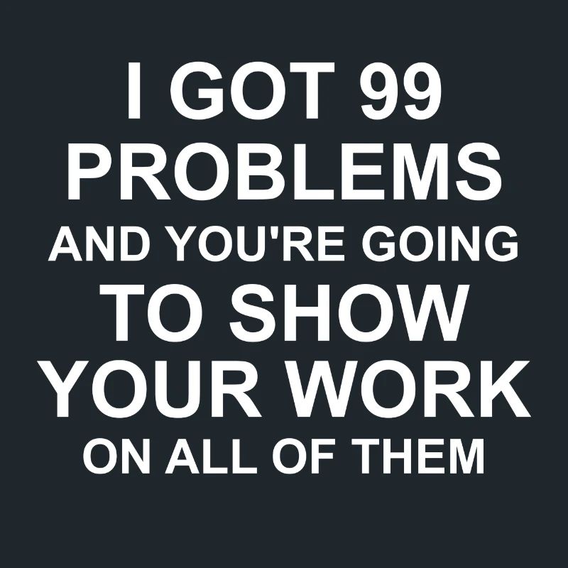 I Got 99 Problems and you're going to Show