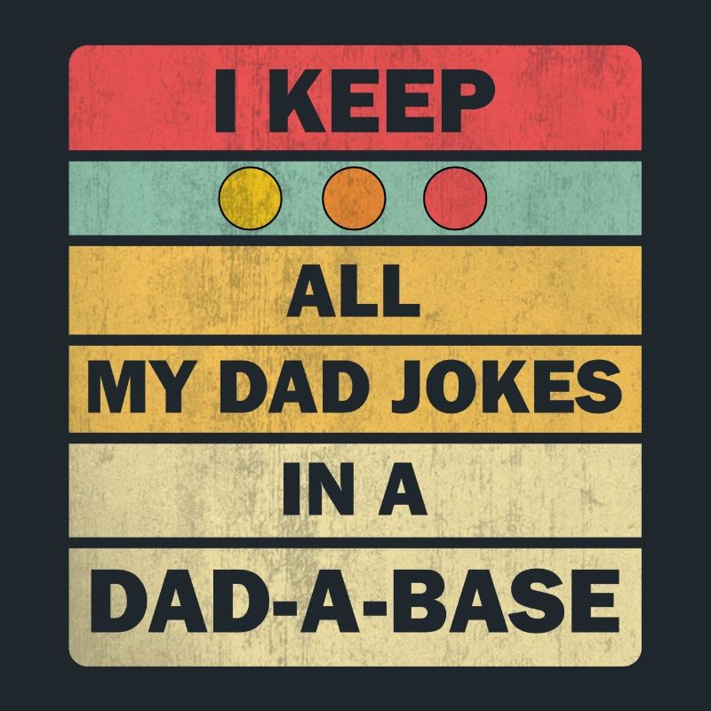 Dad Jokes: I Keep All My Dad Jokes In A Dad-a-base