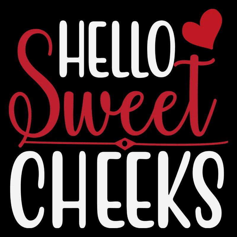 Hello Sweet Cheeks