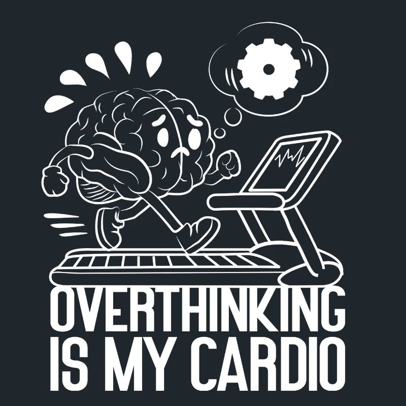 Overthinking is my Cardio – Brain on Fire
