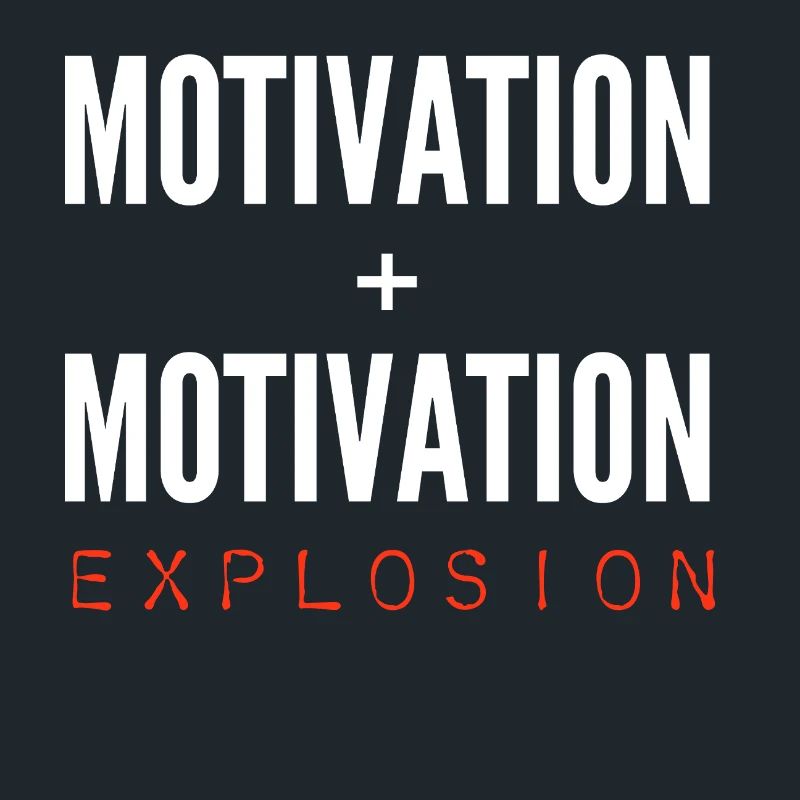 Motivation + Motivation = Explosion