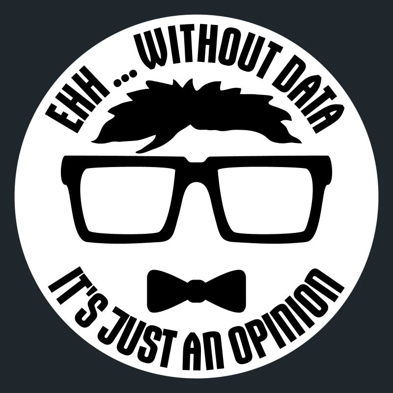 Without Data It's Just An Opinion Statistik Nerd