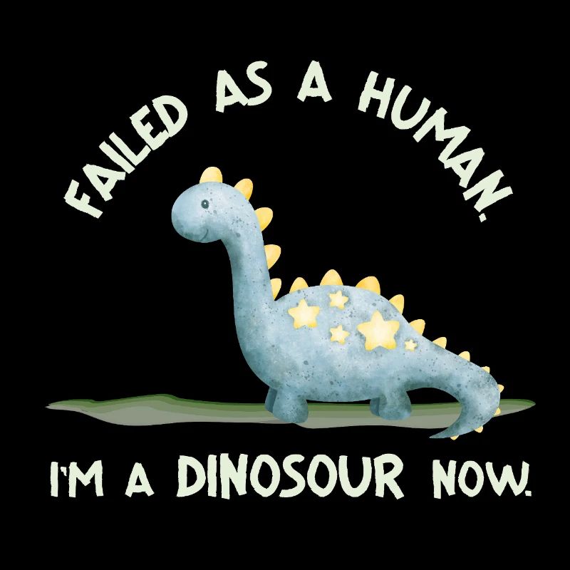 Failed as a Human – I’m a Dinosaur Now