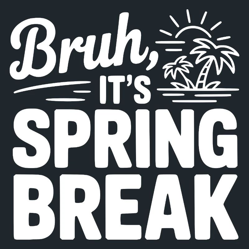 Bruh, It's Spring Break