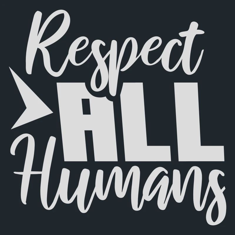 Respect All Humans Statement Humanity Saying