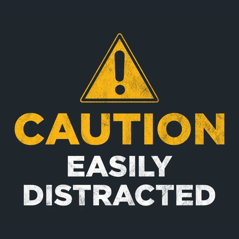 Caution Easily Distracted