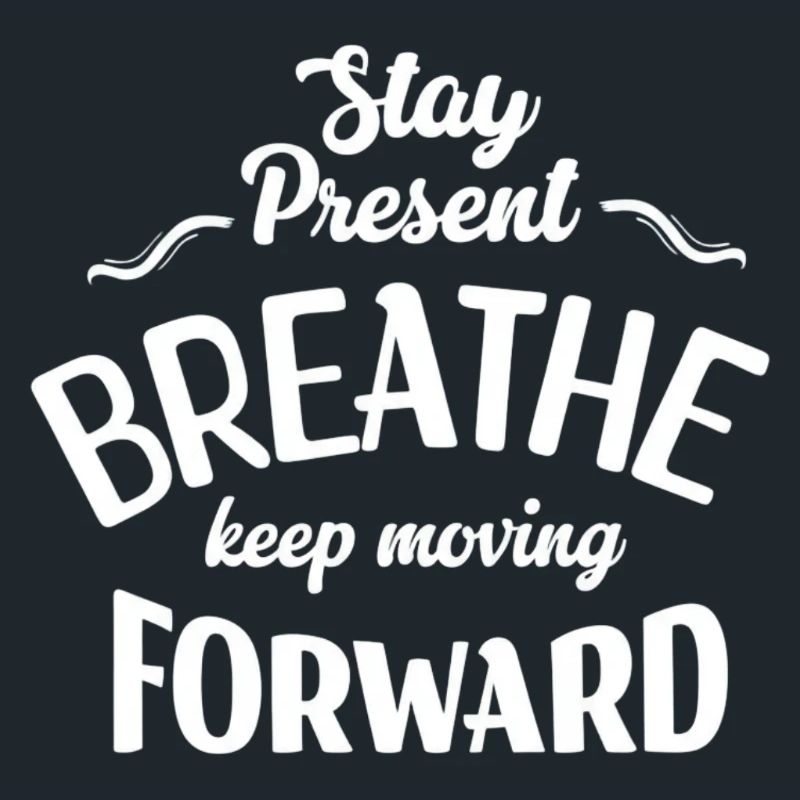 Stay Present and Move Forward