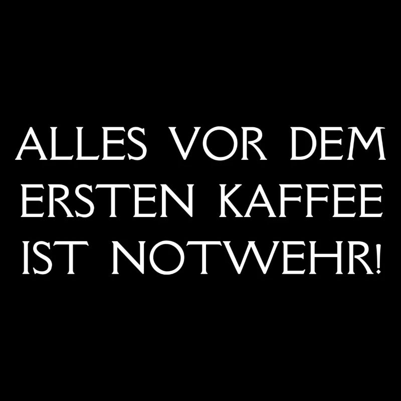 Alles vor dem ersten Kaffee ist Notwehr!