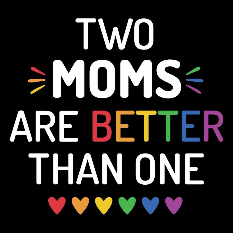 Two Moms Are Better Than One - LGBT Pride Month