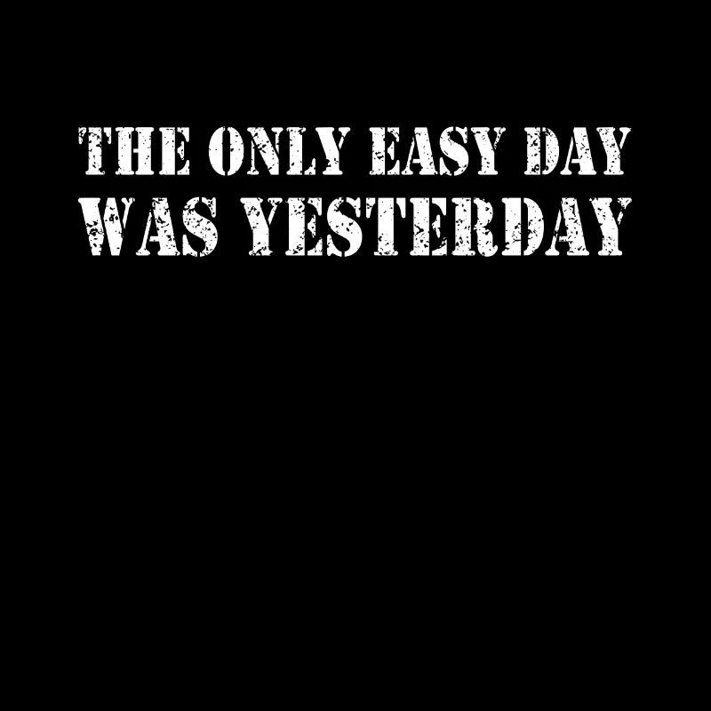 The Only Easy Day Was Yesterday US Army Saying
