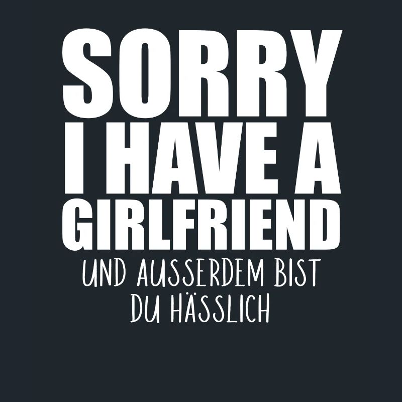 Sorry I have a Girlfriend Ugly Couples Sarcasm