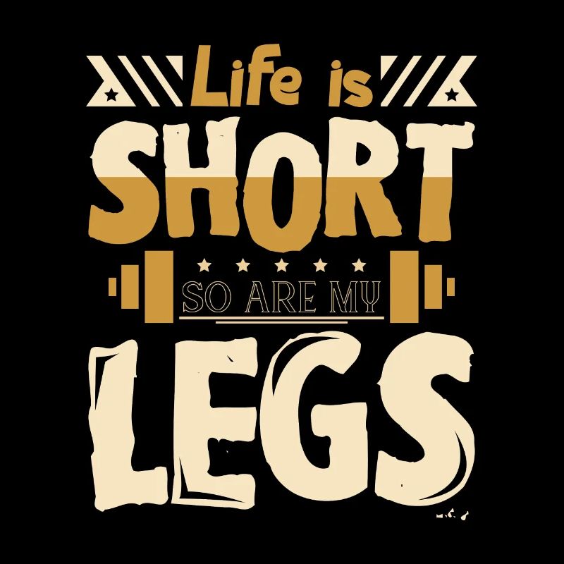 Life is short so are my legs