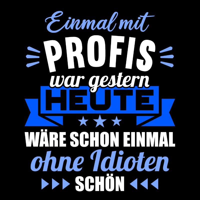 Einmal mit Profis war gestern einmal ohne Idioten