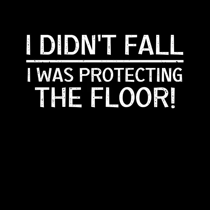 Didn't fall I was protecting the floor