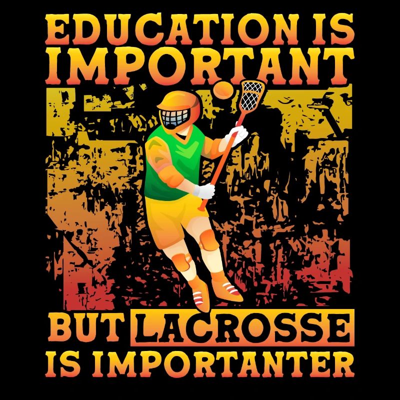 Education is important but Lacrosse is importanter