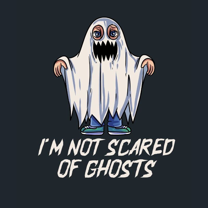 I'm not afraid of ghosts