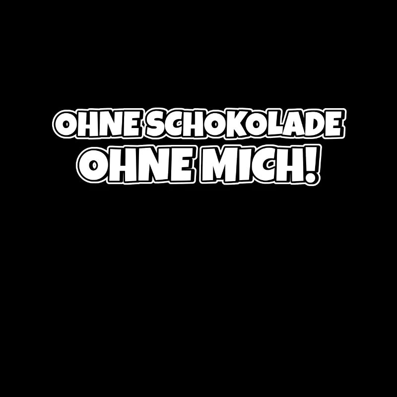 Ohne Schokolade ohne mich Schokoladenspruch Witz