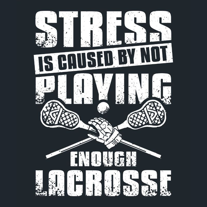 Stress is caused by not playing enough lacrosse