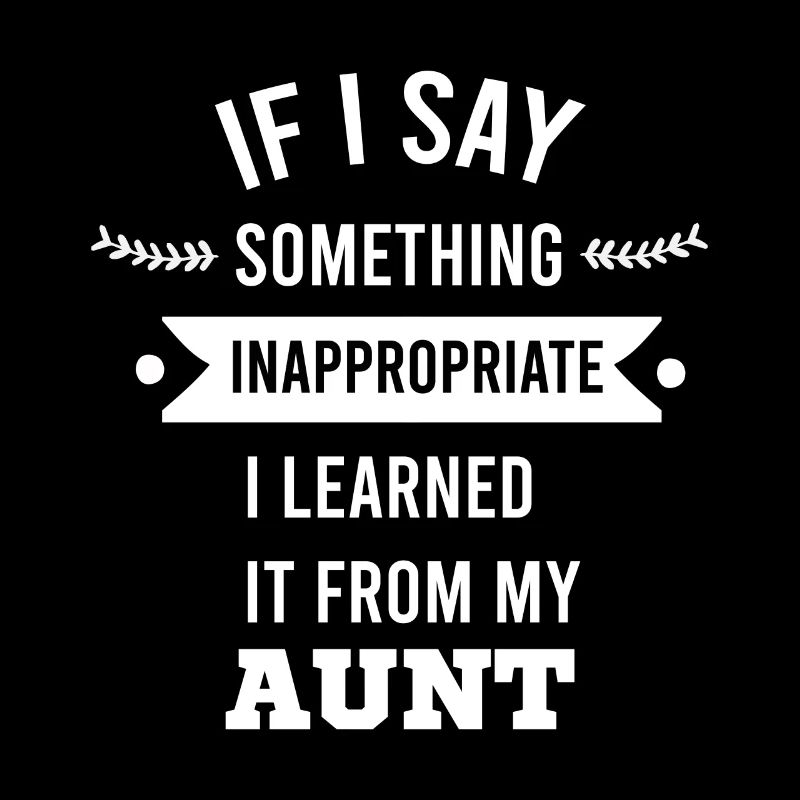 if i say something inappropriate i learned it from