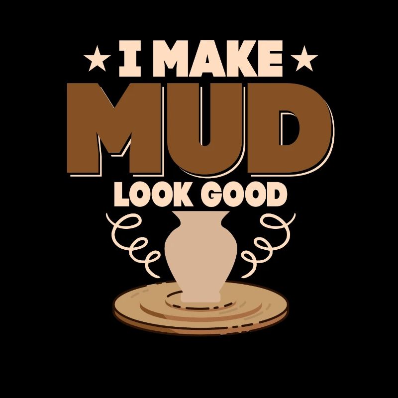 I Make Mud Look Good Ceramics Artist Pottery