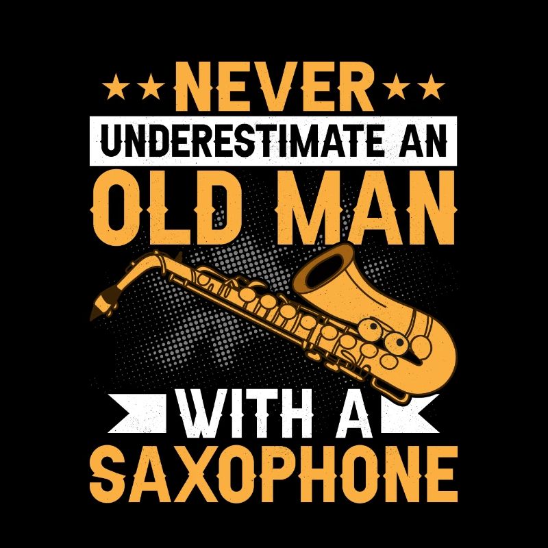 Never Underestimate An Old Man With A Saxophone Pl