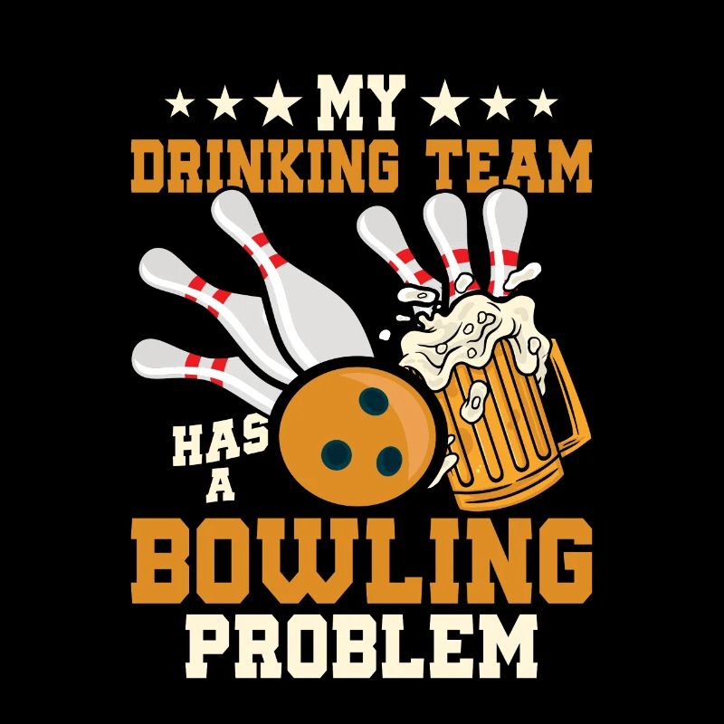 My Drinking Team Has A Bowling Problem Team Player