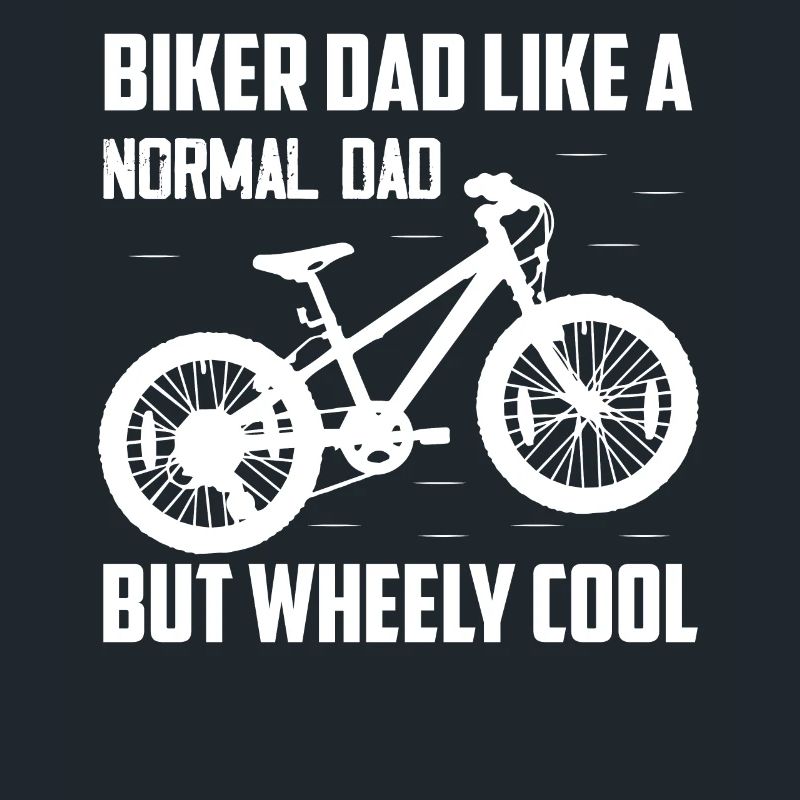 Biker Dad Like A Normal Dad But Wheely Cool Biking