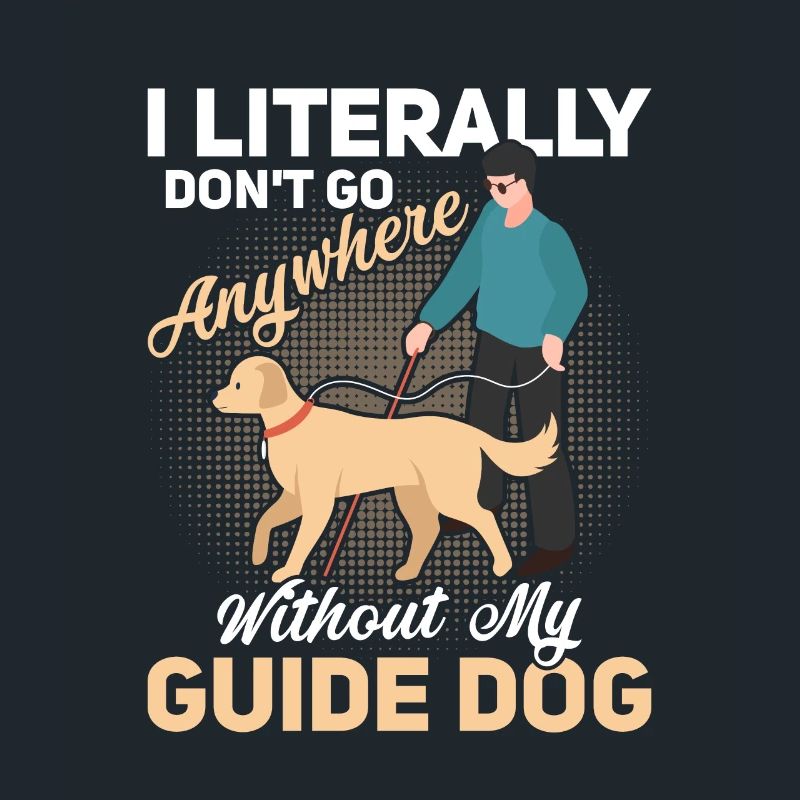 I Don't Go Anywhere Without My Guide Dog Blind