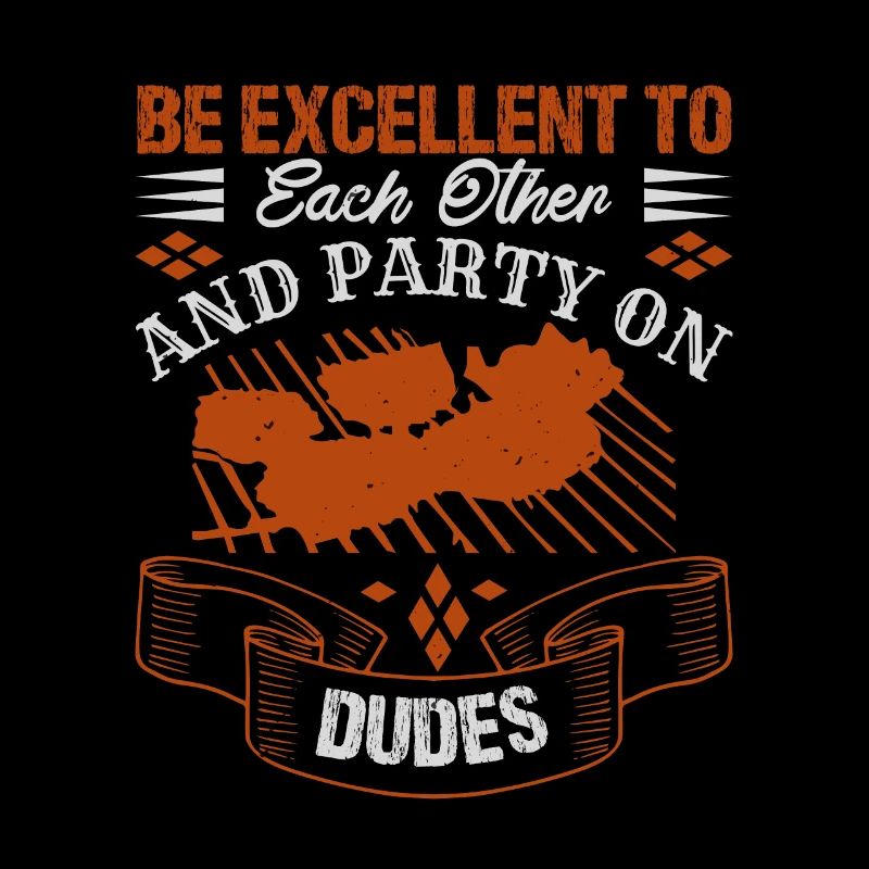 BE EXCELLENT TO EACH THER AND PARTY ON DUDES