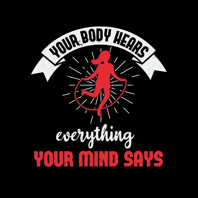 YOUR BODY HEARS EVERYTHING YOUR MIND SAYS