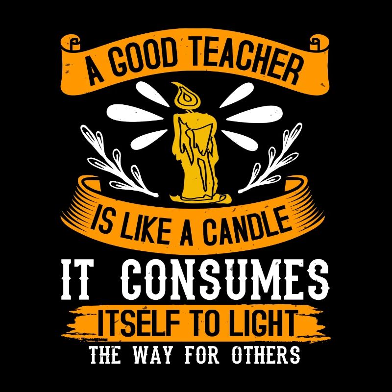 A GOOD TEACHER IS LIKE A CANDLE IT CONSUMES IT