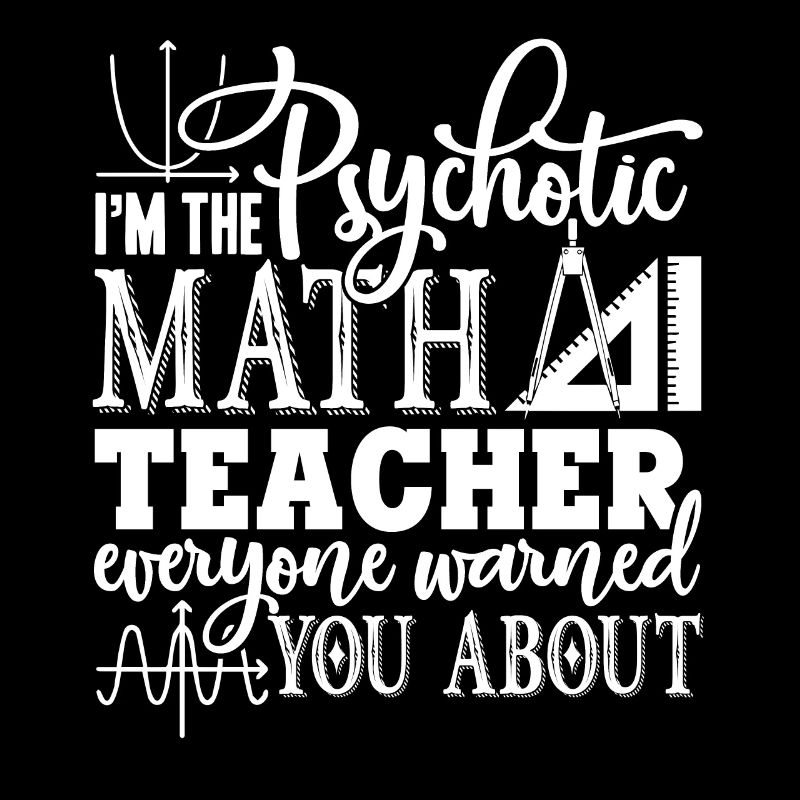 Math Teacher I'm The Psychotic Math Teacher