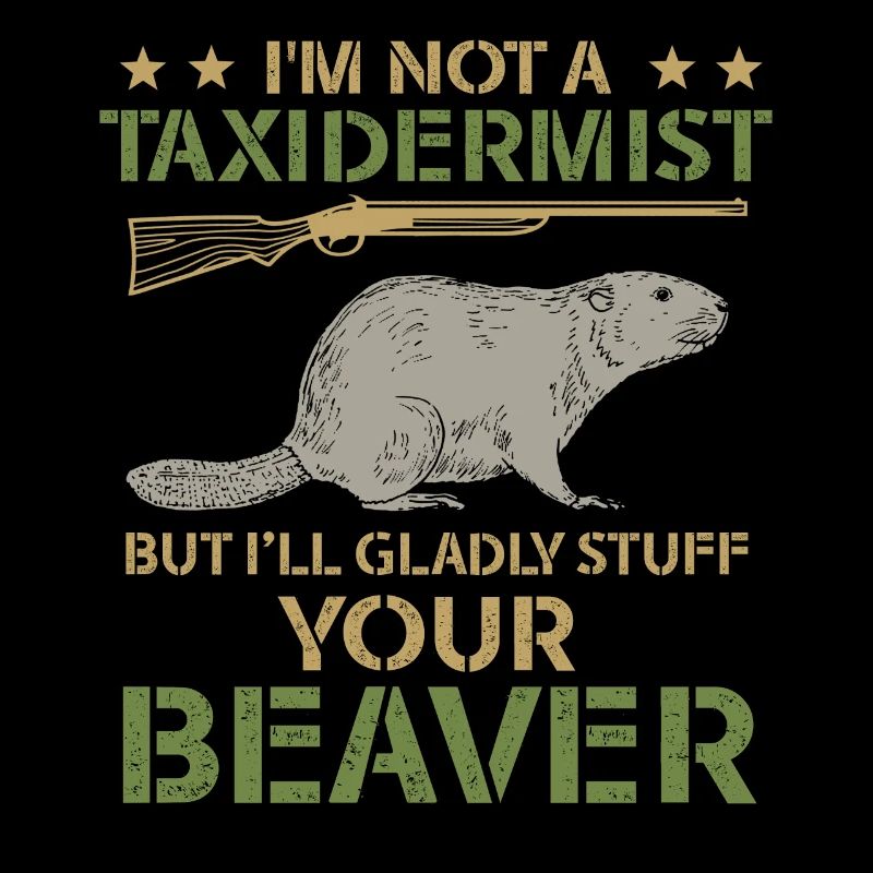 I'm Not A Taxidermist I Will Gladly Stuff Beavers