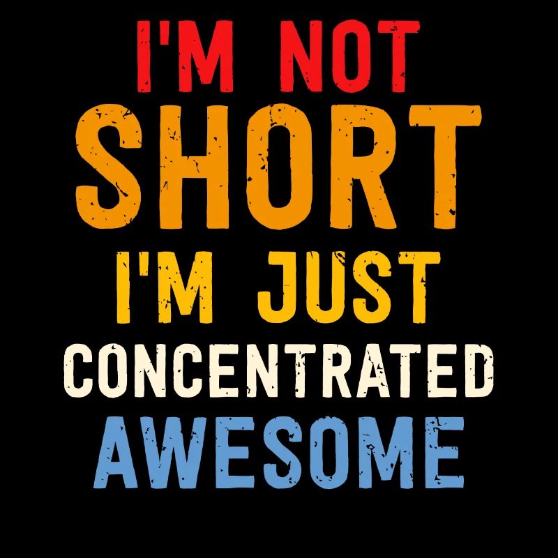 I´m not short I´m just concentrated awesome