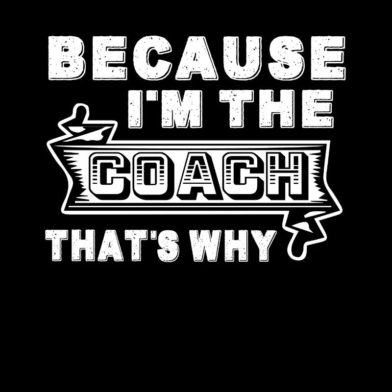 Coach Because I'm the Coach