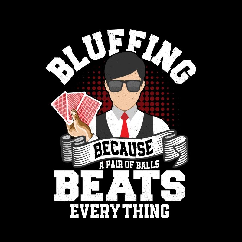Bluffing A Pair Of Balls Beats Everything Poker Pl