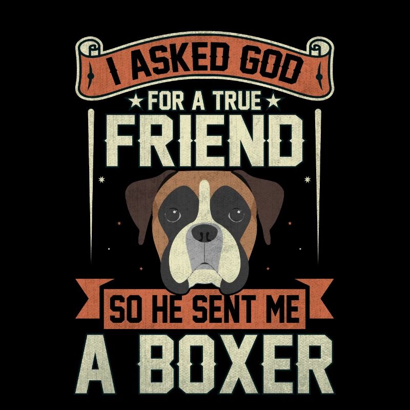 I asked god for a true friend he sent me a boxer