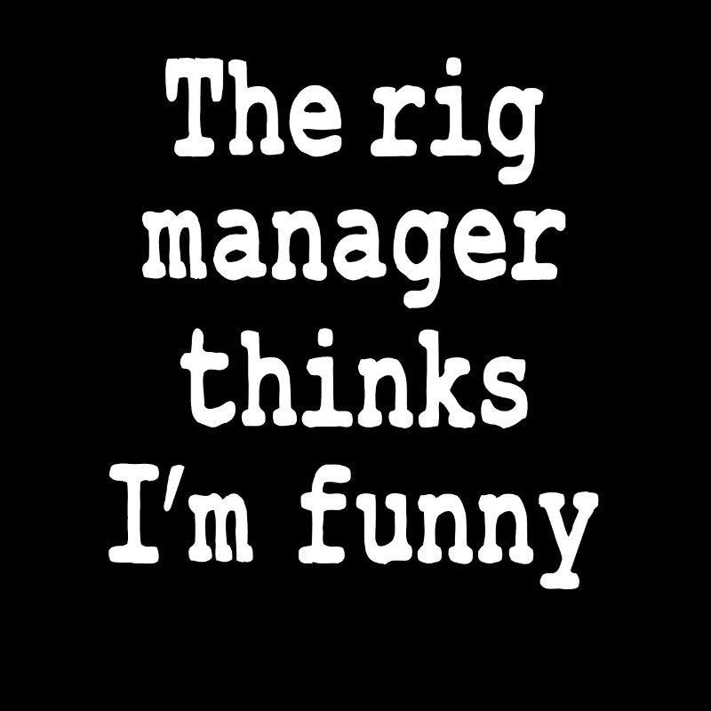 Lustiger Ölfeldarbeiter Zitat Rig Manager