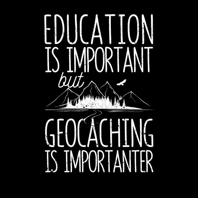 Education is important, but geocaching is more important