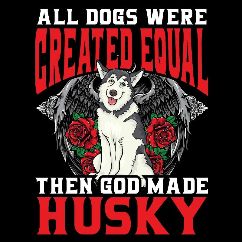 All Dogs were created equal then God made Husky