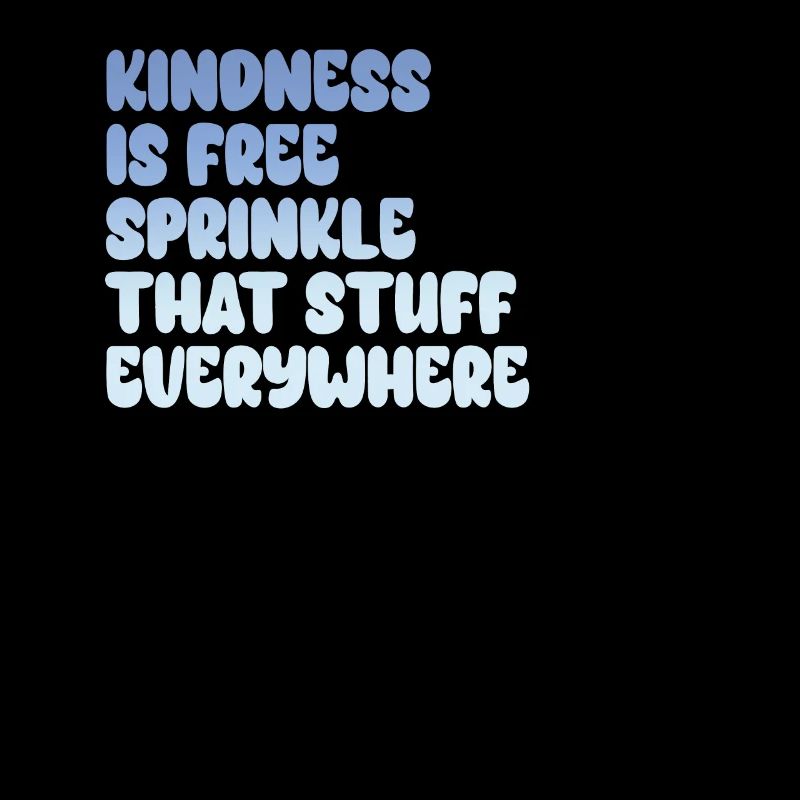 Kindness Is Free Sprinkle That Stuff Everywhere