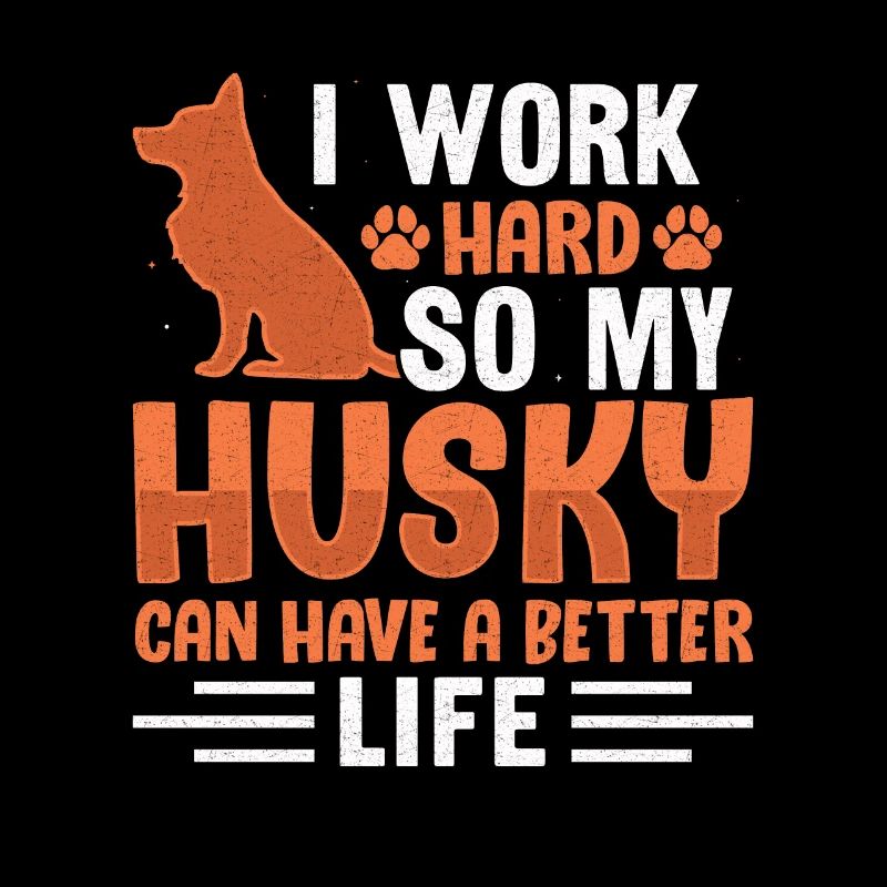 I work hard so my Husky can have a better life