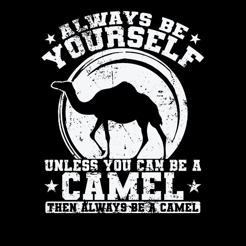 Always be yourself unless you can be a Camel